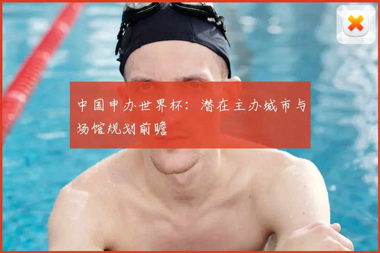 中国申办世界杯:潜在主办城市与场馆规划前瞻