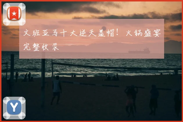 文班亚马十大逆天盖帽!火锅盛宴完整收录